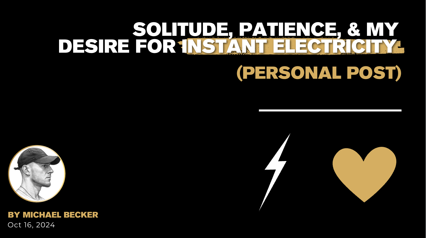 Solitude, Patience, & My Desire for Instant Electricity (Personal Post)